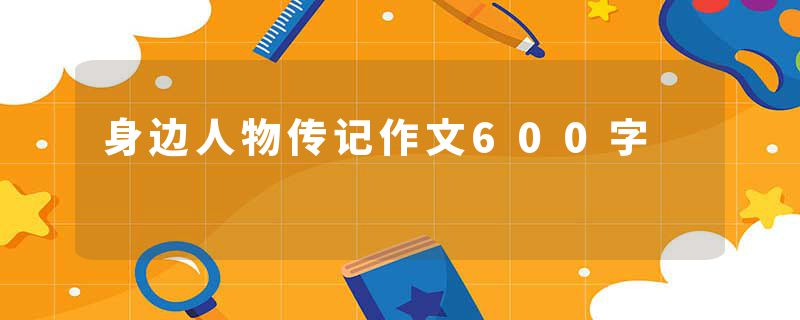 身边人物传记作文600字