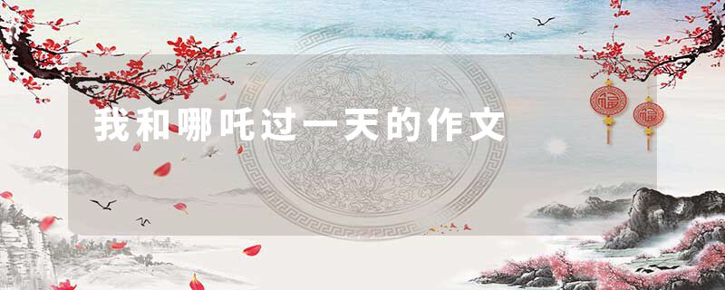 我和哪吒过一天的作文