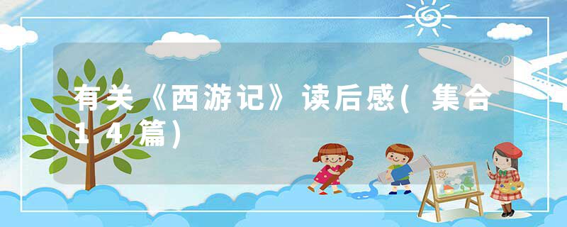 有关《西游记》读后感(集合14篇)