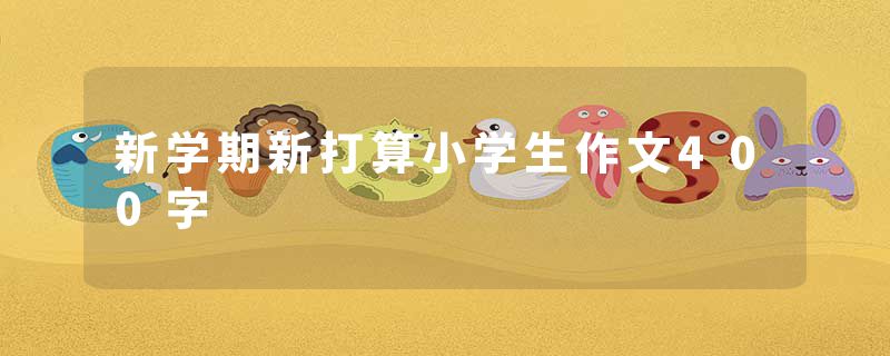 新学期新打算小学生作文400字