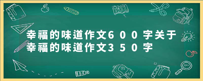 幸福的味道作文600字关于幸福的味道作文350字