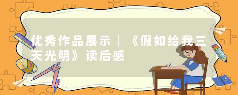 优秀作品展示│《假如给我三天光明》读后感