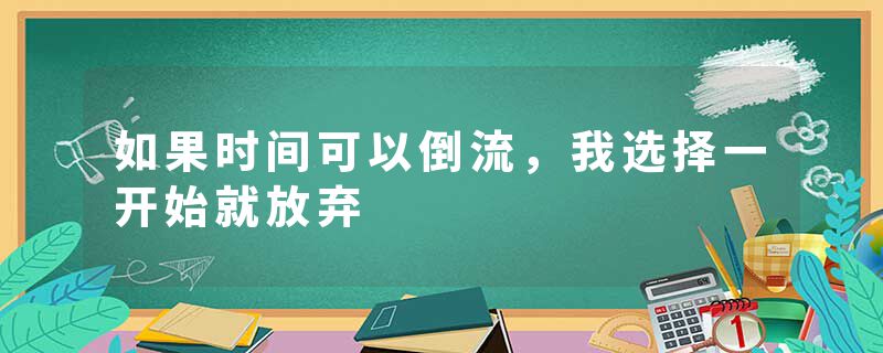 如果时间可以倒流，我选择一开始就放弃