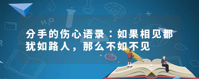 分手的伤心语录：如果相见都犹如路人，那么不如不见