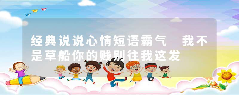 经典说说心情短语霸气 我不是草船你的贱别往我这发