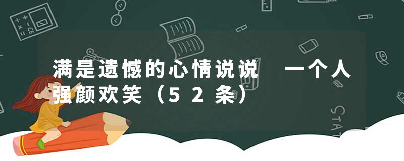 满是遗憾的心情说说 一个人强颜欢笑（52条）