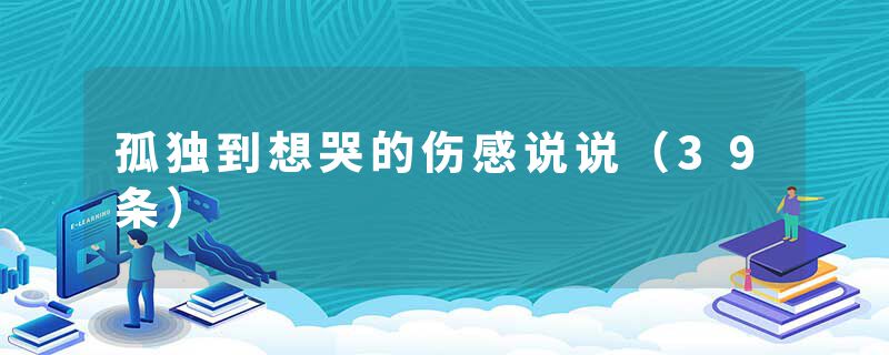 孤独到想哭的伤感说说（39条）