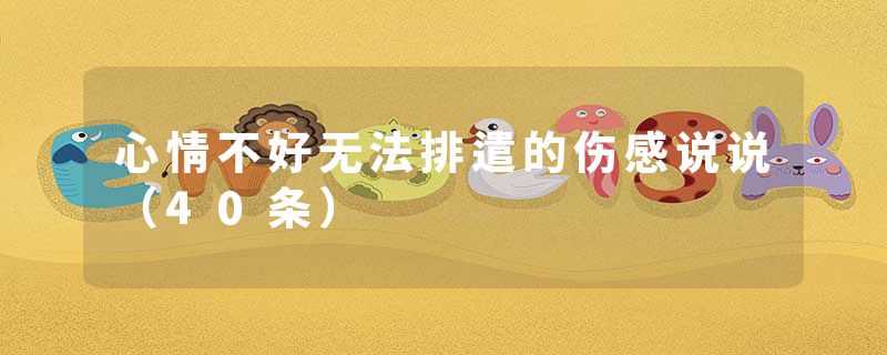 心情不好无法排遣的伤感说说（40条）