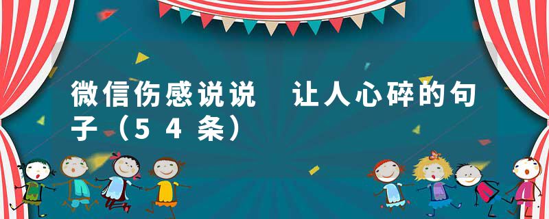 微信伤感说说 让人心碎的句子（54条）