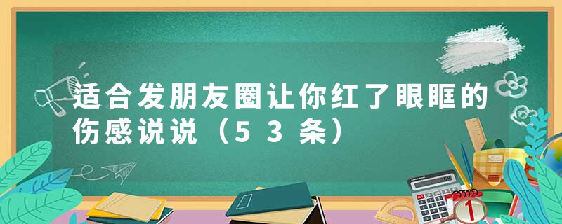 适合发朋友圈让你红了眼眶的伤感说说（53条）