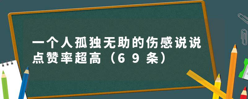 一个人孤独无助的伤感说说 点赞率超高（69条）