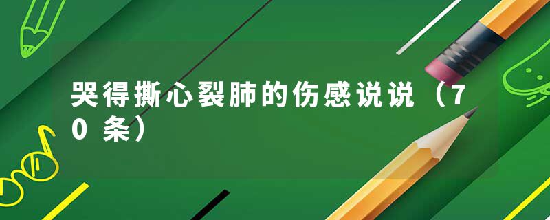 哭得撕心裂肺的伤感说说（70条）