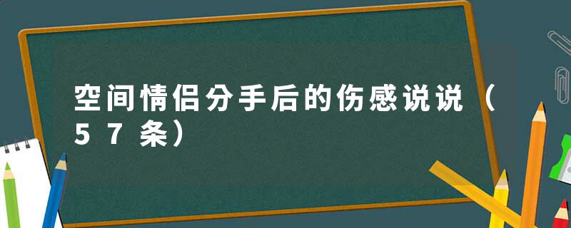 空间情侣分手后的伤感说说（57条）