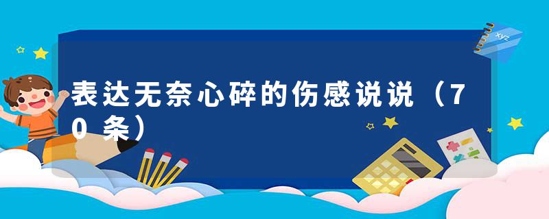 表达无奈心碎的伤感说说（70条）