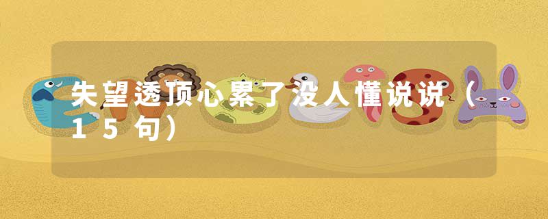 失望透顶心累了没人懂说说（15句）