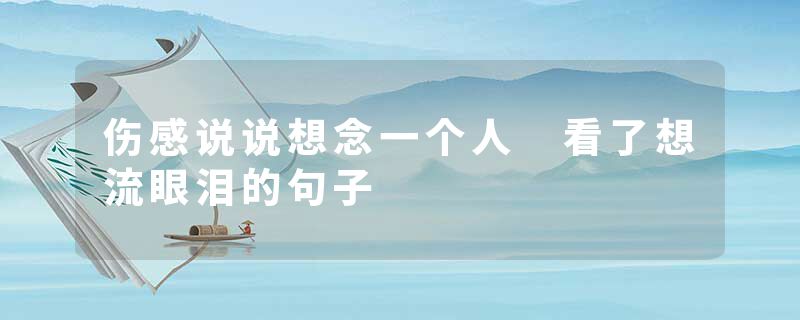 伤感说说想念一个人 看了想流眼泪的句子