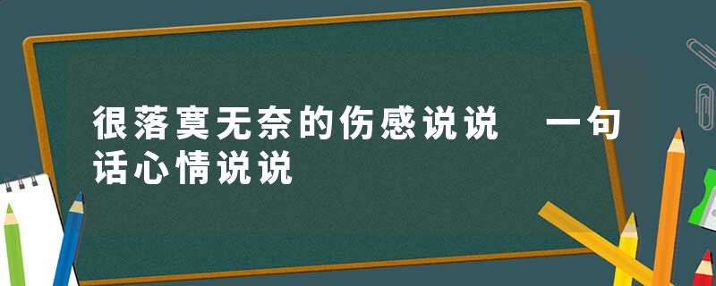 很落寞无奈的伤感说说 一句话心情说说