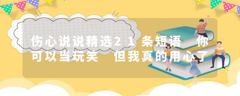 伤心说说精选21条短语 你可以当玩笑 但我真的用心了