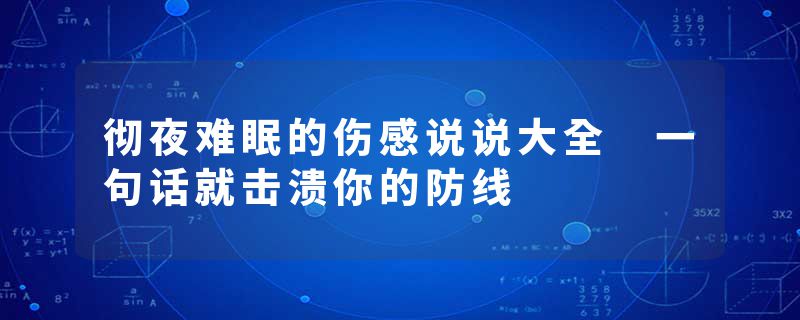 彻夜难眠的伤感说说大全 一句话就击溃你的防线