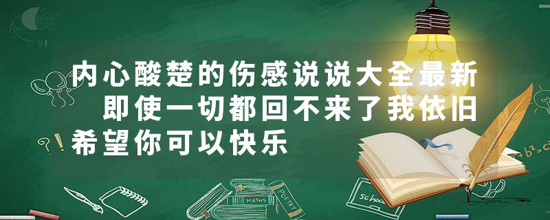 内心酸楚的伤感说说大全最新 即使一切都回不来了我依旧希望你可以快乐