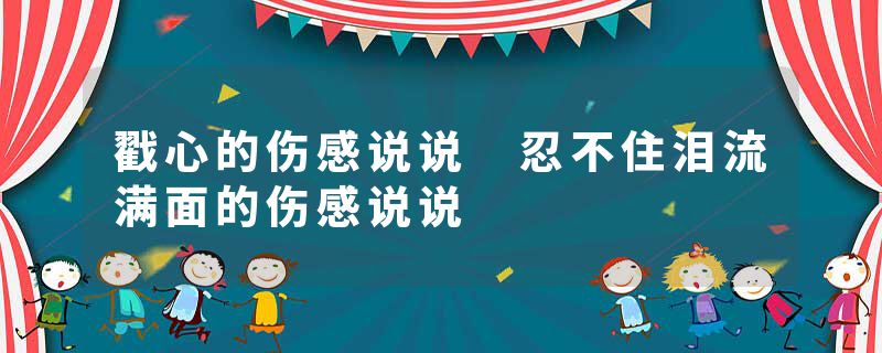 戳心的伤感说说 忍不住泪流满面的伤感说说