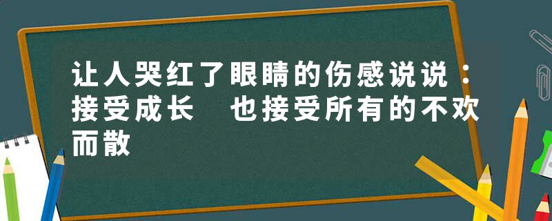 让人哭红了眼睛的伤感说说：接受成长 也接受所有的不欢而散