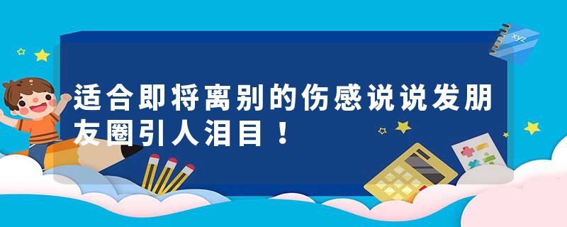 适合即将离别的伤感说说发朋友圈引人泪目！