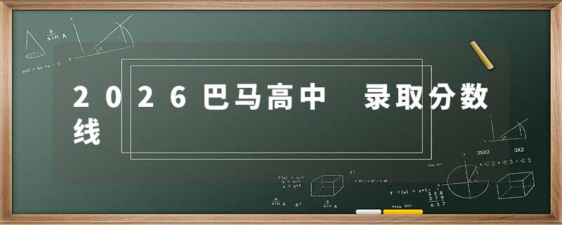 2026巴马高中 录取分数线