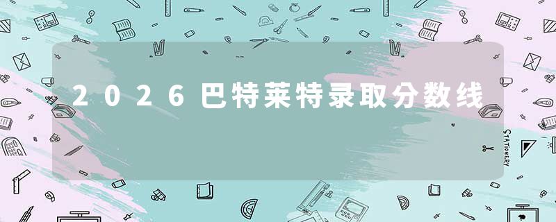 2026巴特莱特录取分数线