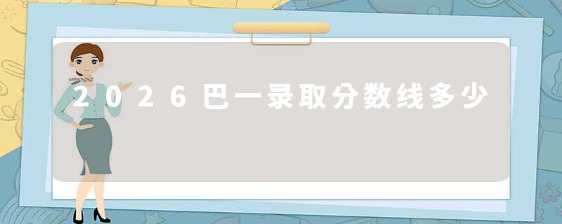 2026巴一录取分数线多少