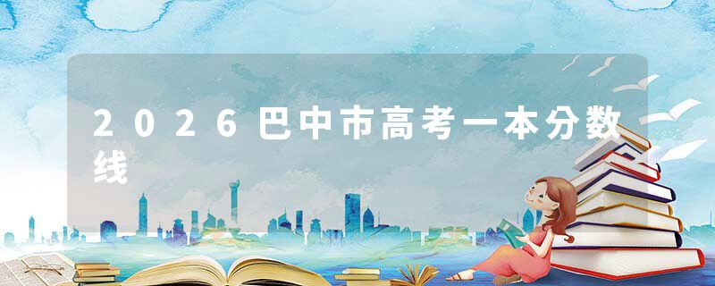 2026巴中市高考一本分数线