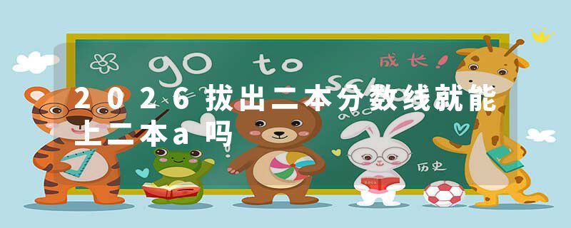 2026拔出二本分数线就能上二本a吗