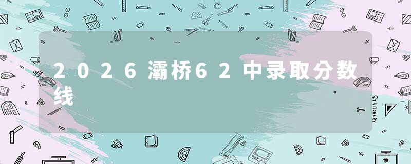 2026灞桥62中录取分数线