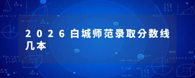 2026白城师范录取分数线几本