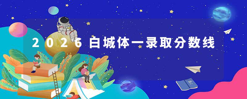 2026白城体一录取分数线