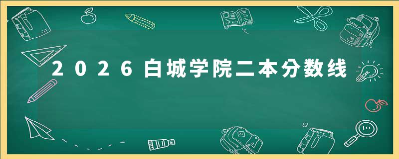 2026白城学院二本分数线