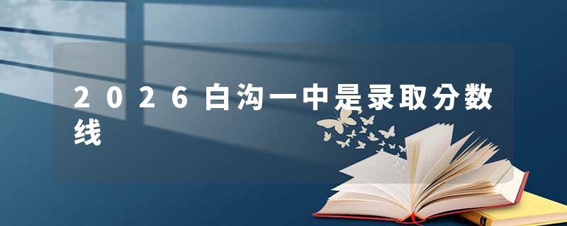 2026白沟一中是录取分数线