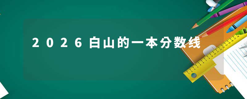 2026白山的一本分数线