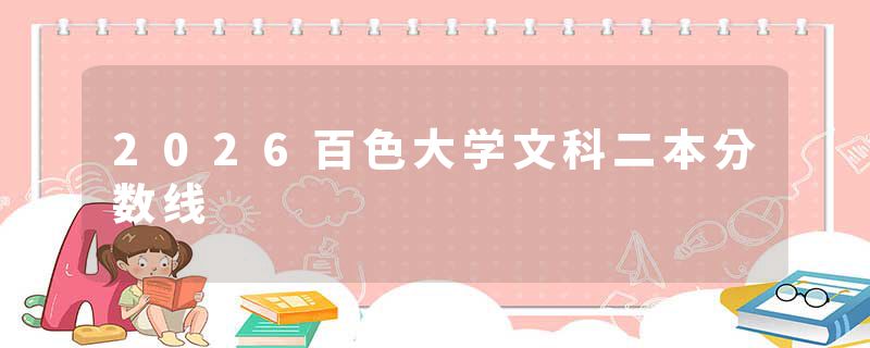 2026百色大学文科二本分数线