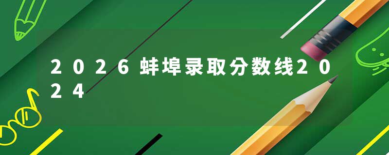 2026蚌埠录取分数线2024