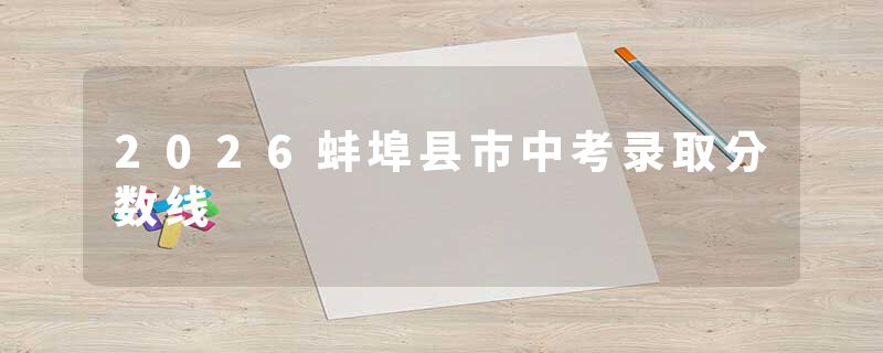 2026蚌埠县市中考录取分数线