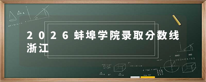 2026蚌埠学院录取分数线浙江