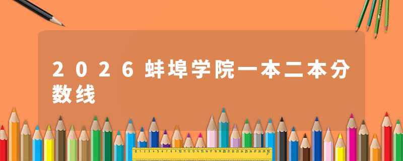 2026蚌埠学院一本二本分数线