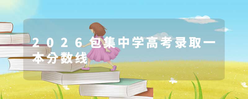 2026包集中学高考录取一本分数线