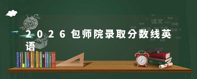 2026包师院录取分数线英语
