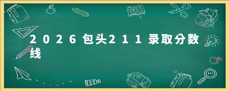 2026包头211录取分数线