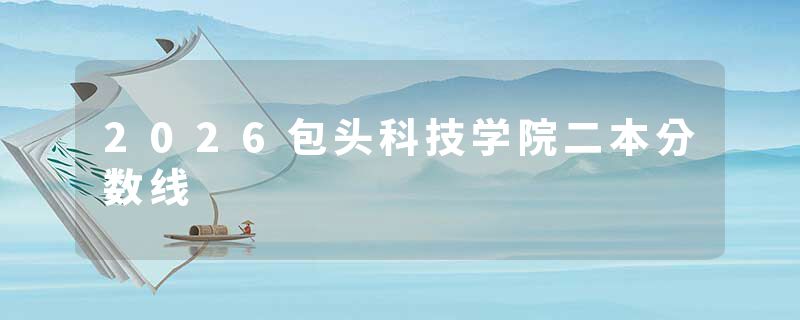 2026包头科技学院二本分数线
