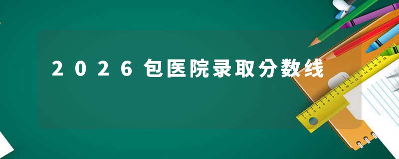 2026包医院录取分数线