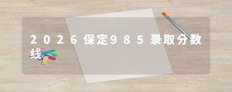 2026保定985录取分数线