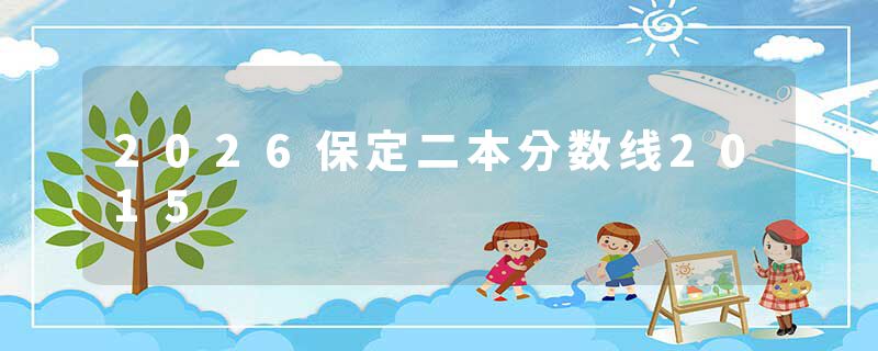2026保定二本分数线2015